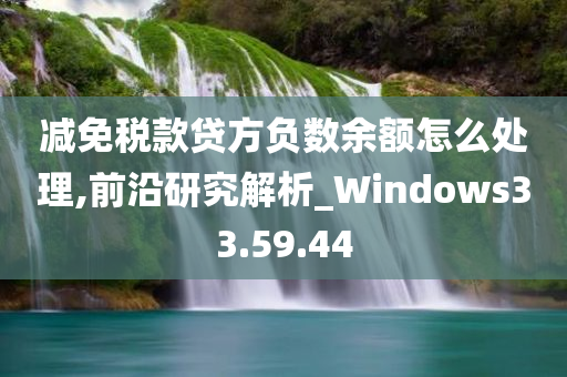 减免税款贷方负数余额怎么处理,前沿研究解析_Windows33.59.44