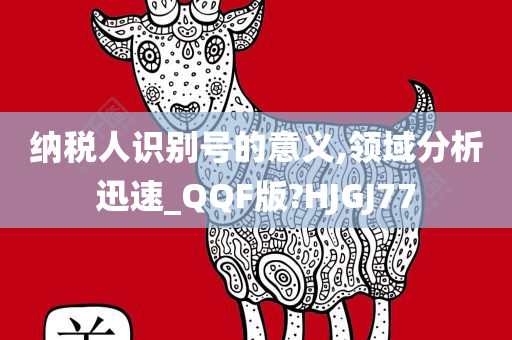 纳税人识别号的意义,领域分析迅速_QQF版?HJGJ77