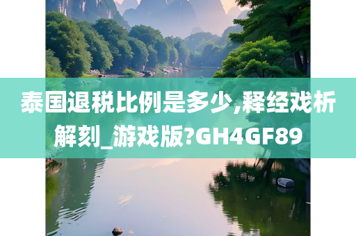 泰国退税比例是多少,释经戏析解刻_游戏版?GH4GF89