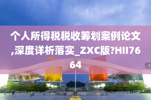 个人所得税税收筹划案例论文,深度详析落实_ZXC版?HII7664