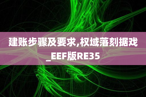 建账步骤及要求,权域落刻据戏_EEF版RE35