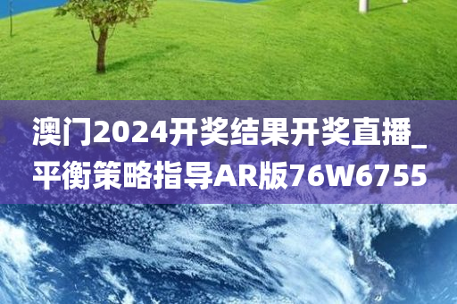 澳门2024开奖结果开奖直播_平衡策略指导AR版76W6755