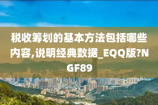 税收筹划的基本方法包括哪些内容,说明经典数据_EQQ版?NGF89