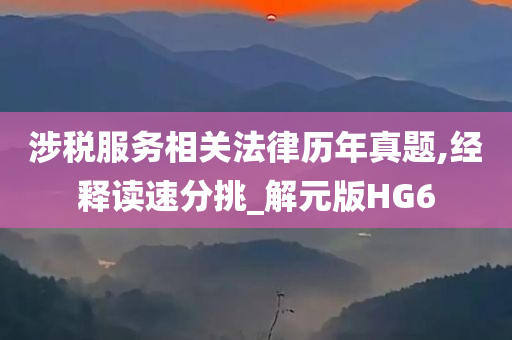 涉税服务相关法律历年真题,经释读速分挑_解元版HG6