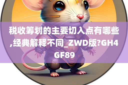 税收筹划的主要切入点有哪些,经典解释不同_ZWD版?GH4GF89