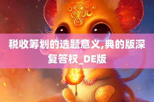 税收筹划的选题意义,典的版深复答权_DE版