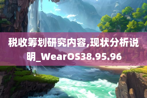 税收筹划研究内容,现状分析说明_WearOS38.95.96