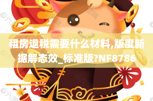 租房退税需要什么材料,版度新据解态效_标准版?NF8786