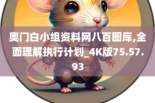 奥门白小组资料网八百图库,全面理解执行计划_4K版75.57.93