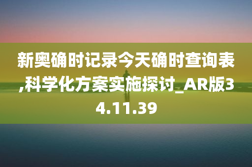 新奥确时记录今天确时查询表,科学化方案实施探讨_AR版34.11.39