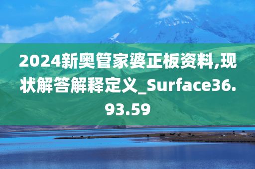 2024新奥管家婆正板资料,现状解答解释定义_Surface36.93.59