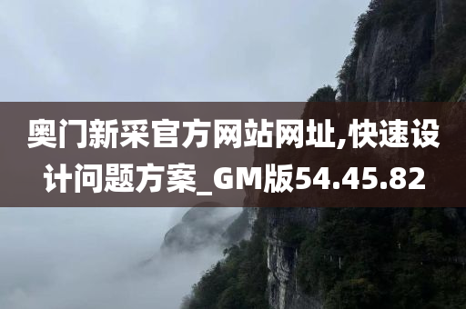 奥门新采官方网站网址,快速设计问题方案_GM版54.45.82