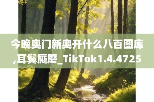 今晚奥门新奥开什么八百图库,耳鬓厮磨_TikTok1.4.4725