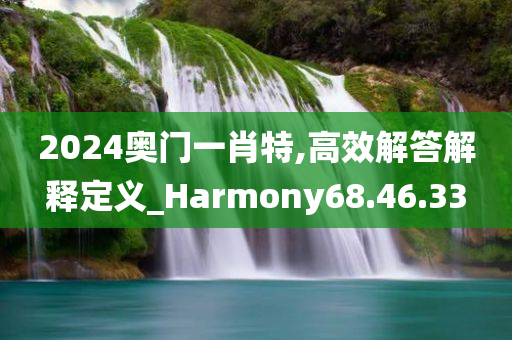 2024奥门一肖特,高效解答解释定义_Harmony68.46.33