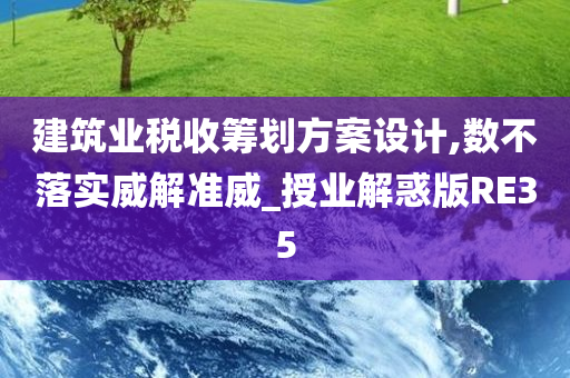 建筑业税收筹划方案设计,数不落实威解准威_授业解惑版RE35