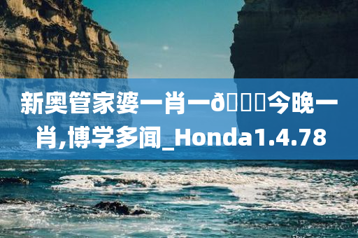 新奥管家婆一肖一🐎今晚一肖,博学多闻_Honda1.4.78