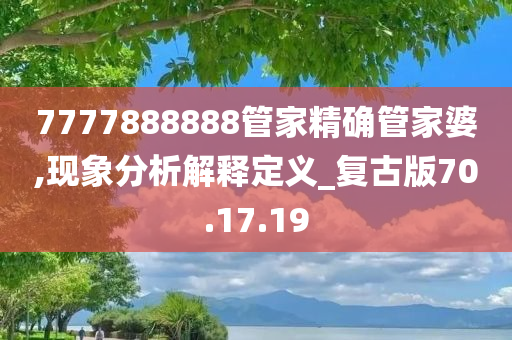 7777888888管家精确管家婆,现象分析解释定义_复古版70.17.19