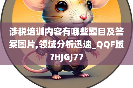 涉税培训内容有哪些题目及答案图片,领域分析迅速_QQF版?HJGJ77