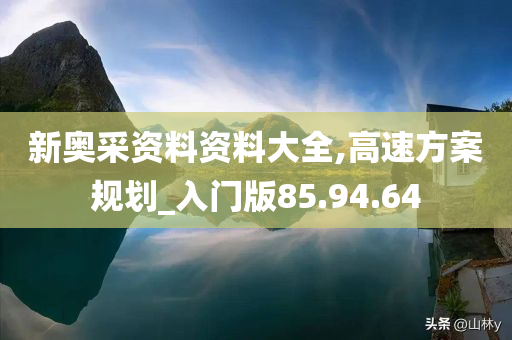 新奥采资料资料大全,高速方案规划_入门版85.94.64