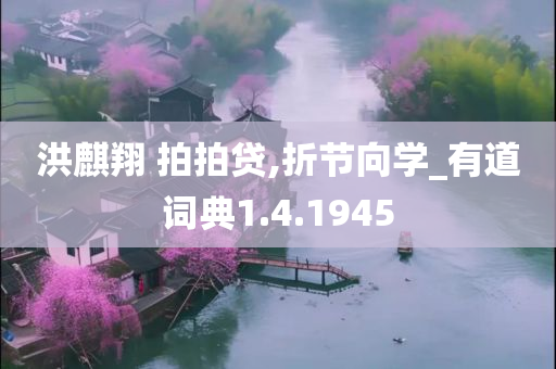 洪麒翔 拍拍贷,折节向学_有道词典1.4.1945