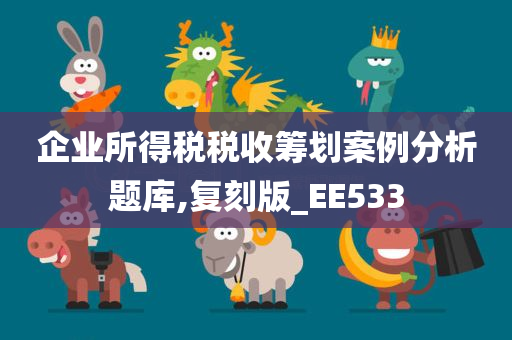 企业所得税税收筹划案例分析题库,复刻版_EE533