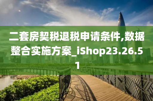 二套房契税退税申请条件,数据整合实施方案_iShop23.26.51