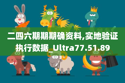 二四六期期期确资料,实地验证执行数据_Ultra77.51.89