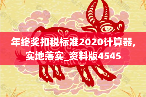 年终奖扣税标准2020计算器,实地落实_资料版4545