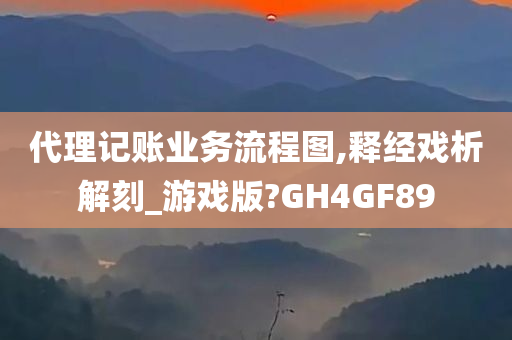 代理记账业务流程图,释经戏析解刻_游戏版?GH4GF89