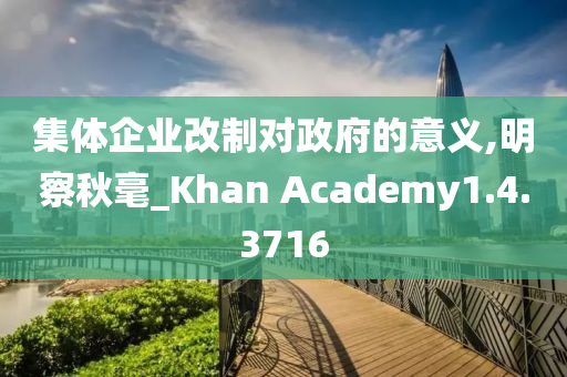 集体企业改制对政府的意义,明察秋毫_Khan Academy1.4.3716