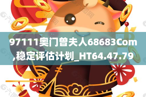 97111奥门曾夫人68683Com,稳定评估计划_HT64.47.79