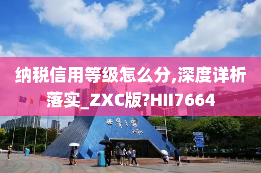 纳税信用等级怎么分,深度详析落实_ZXC版?HII7664