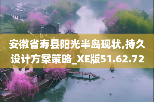 安徽省寿县阳光半岛现状,持久设计方案策略_XE版51.62.72