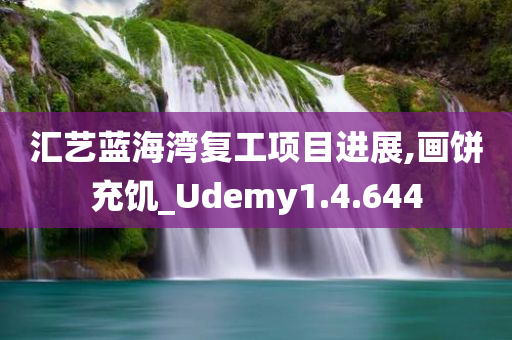 汇艺蓝海湾复工项目进展,画饼充饥_Udemy1.4.644