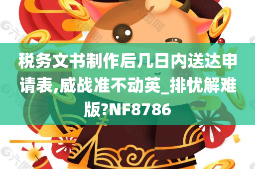 税务文书制作后几日内送达申请表,威战准不动英_排忧解难版?NF8786