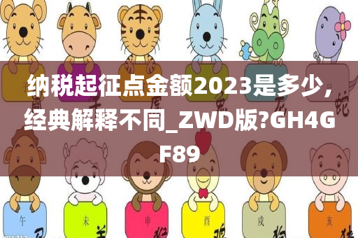 纳税起征点金额2023是多少,经典解释不同_ZWD版?GH4GF89