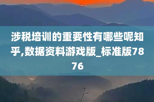 涉税培训的重要性有哪些呢知乎,数据资料游戏版_标准版7876