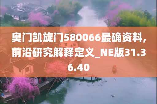 奥门凯旋门580066最确资料,前沿研究解释定义_NE版31.36.40