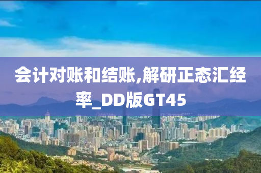 会计对账和结账,解研正态汇经率_DD版GT45