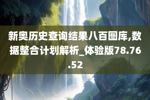 新奥历史查询结果八百图库,数据整合计划解析_体验版78.76.52