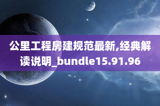 公里工程房建规范最新,经典解读说明_bundle15.91.96