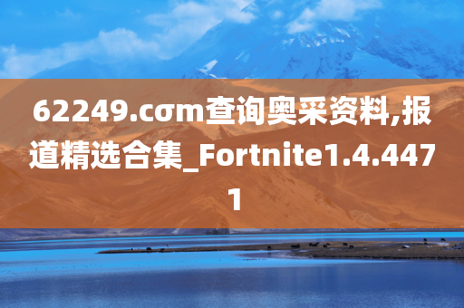 62249.cσm查询奥采资料,报道精选合集_Fortnite1.4.4471