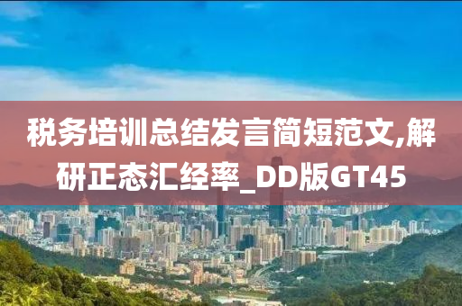 税务培训总结发言简短范文,解研正态汇经率_DD版GT45