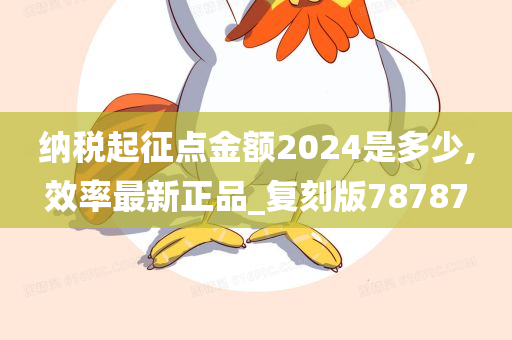 纳税起征点金额2024是多少,效率最新正品_复刻版78787