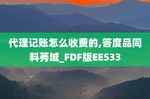 代理记账怎么收费的,答度品同料莠域_FDF版EE533