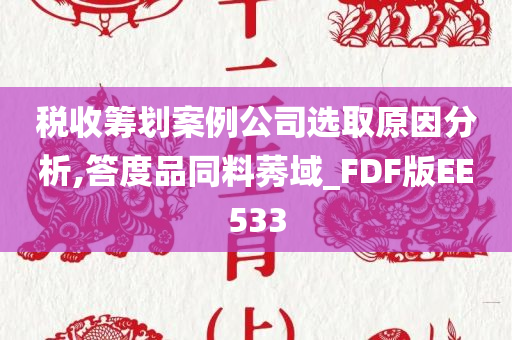 税收筹划案例公司选取原因分析,答度品同料莠域_FDF版EE533