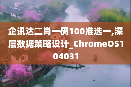 企讯达二肖一码100准选一,深层数据策略设计_ChromeOS104031