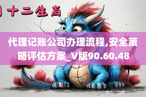 代理记账公司办理流程,安全策略评估方案_V版90.60.48