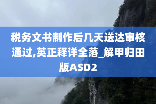 税务文书制作后几天送达审核通过,英正释详全落_解甲归田版ASD2