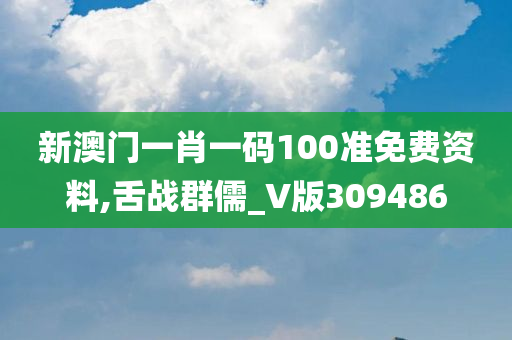 新澳门一肖一码100准免费资料,舌战群儒_V版309486